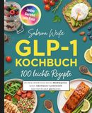 GLP 1 Kochbuch: 100 leichte Rezepte für deine Abnehmreise mit der Abnehmspritze. Lecker, kalorienarm & proteinreich. Jedes Gericht unter 400 Kalorien.