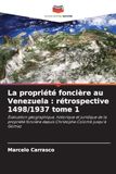 La propriété foncière au Venezuela : rétrospective 1498/1937 tome 1: Évaluation géographique, historique et juridique de la propriété foncière depuis Christophe Colomb jusqu'à Gómez