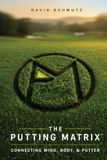 THE PUTTING MATRIX: Connecting Mind, Body, and Putter