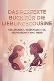 Das perfekte Buch für die Lieblingscousine: Geschichten, Wissenswertes, Inspirationen und mehr