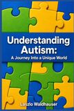 Understanding Autism: A Journey Into a Unique World: Personal Insights Into Life on the Autism Spectrum
