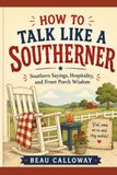 How to Talk Like a Southerner: Southern Sayings, Hospitality, and Front Porch Wisdom