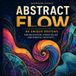 Abstract Flow: 40 Unique Designs for Relaxation, Stress Relief and Mindful Creativity