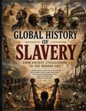 Global History of Slavery: Form Ancient Civilizations To The Modern Era