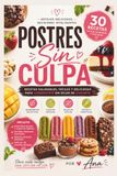 Postres Sin Culpa: 30 recetas saludables, fáciles y deliciosas para consentirte sin dejar de cuidarte