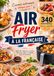 AIR FRYER À LA FRANÇAISE 340 recettes faciles et gourmandes pour tous les jours Apéritifs, légumes, viandes, poissons, plats complets, pains et desserts