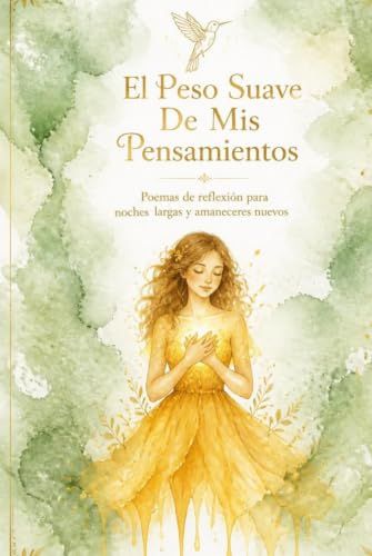 Poemas De Reflexión: El Peso Suave De Mis Pensamientos (Poemas de reflexión para noches largas y amaneceres nuevos)