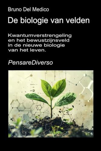 De biologie van velden: Kwantumverstrengeling en het bewustzijnsveld in de nieuwe biologie van het leven.