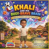 KHALI AND HIS BUSY BRAVE BRAIN: A Story About ADHD, Focus, Big Feelings, and Learning Tools That Help Kids Thrive