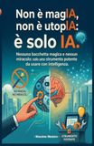 Non IA: Guida pratica all’IA: come usare l’intelligenza artificiale in modo consapevole e applicarla nella vita privata ... decisioni e creatività con prompt efficaci