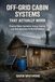 OFF-GRID CABIN SYSTEMS THAT ACTUALLY WORK: A Practical Guide to Water, Power, Sanitation, Heating, and Living Off the Grid