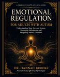 EMOTIONAL REGULATION FOR ADULTS WITH AUTISM: Understanding Your Nervous System, Managing Meltdowns, and Navigating Sensory Overload