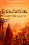 Confucius: On Cultivating Character: A Confucian Guide for Building Integrity, Harmony, and the Art of Right Living