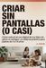 Criar sin pantallas (o casi): Cómo reducir el uso digital de tus hijos sin gritos ni castigos: un sistema práctico para padres de 3 a 14 años