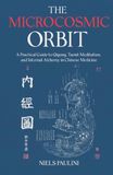The Microcosmic Orbit: A Practical Guide to Qigong, Taoist Meditation, and Internal Alchemy in Chinese Medicine