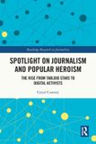 Spotlight Routledge Spotlight on Journalism and Popular Heroism: The Rise from Tabloid Stars to Digital Activists