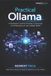 Practical Ollama: A Developer’s Guide to Running, Customizing, and Deploying Local Large Language Models