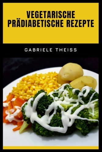 VEGETARISCHE PRÄDIABETISCHE REZEPTE: Ein vollständiger Leitfaden für geschmackvolles, pflanzenbasiertes Kochen mit Nährwertangaben