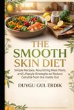THE SMOOTH SKIN DIET The Smooth Skin Diet: Simple Recipes, Nourishing Meal Plans, and Lifestyle Strategies to Reduce Cellulite from the Inside Out