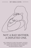 Not a Bad Mother. A Depleted One.: The Complete Guide for ADHD, Autistic, and AuDHD Mothers Raising Children While Discovering Their Own Neurodivergent Mind