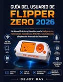 Guía Flipper Zero Guía del usuario de Flipper Zero 2026: Un manual práctico completo para la configuración, herramientas inalámbricas, RFID, NFC, automatización y exploración avanzada de dispositivos.