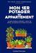 Mon 1er potager en appartement: Le guide pratique du débutant : cultiver ses légumes et aromates sans jardin