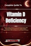 Complete Independently Published Complete Guide To Vitamin D Deficiency: Support Healthy Vitamin D Levels And Stronger Bones With Practical Guidance On Risk Factors, Testing, Nutritio