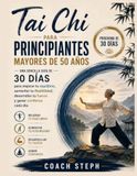 Tai Chi Para principiantes mayores de 50 años : Una sencilla guía de 30 días para mejorar tu equilibrio, aumentar tu flexibilidad, desarrollar tu fuerza y ganar peso.Confía cada día.