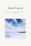 QUIET CANVAS: A Guided Journal for Mindfulness, Reflection & Everyday Joy