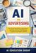 AI In Advertising: How Smart Marketing, Automation, And Data-Driven Creativity Are Transforming Modern Brands