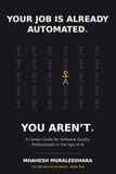 Your Job Is Already Automated. You Aren’t.: A Career Guide for Software Quality Professionals in the Age of AI