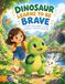 Dinosaur Learns to Be Brave: A Gentle Dinosaur Story About Courage, Confidence, and Overcoming Fear for Kids