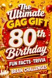 The Ultimate Gag Gift for a 80th Birthday Fun Facts, Trivia & Brain Challenges: Printed on Natural Groundwood Paper for a Warm, Classic Reading Experience