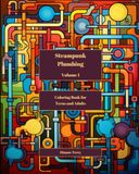 Steampunk Plumbing Volume 1: A coloring book for teens and adults