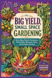 Big Yield Small Space Gardening: Plan Smarter, Solve Small-Space Growing Problems, and Harvest More Food From Every Square Foot