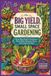 Big Yield Small Space Gardening: Plan Smarter, Solve Small-Space Growing Problems, and Harvest More Food From Every Square Foot
