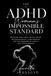 The ADHD Woman’s Impossible Standard: Breaking Free From Perfectionism, Procrastination, Overthinking, and the Pressure to Finally Feel Good Enough
