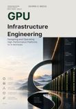 GPU Libri GmbH GPU Infrastructure Engineering: Designing and Operating High-Performance Platforms for AI Workloads