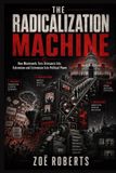 The Independently Published The Radicalization Machine: How Movements Turn Grievance Into Extremism and Extremism Into Political Power Paperback