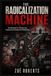 The Independently Published The Radicalization Machine: How Movements Turn Grievance Into Extremism and Extremism Into Political Power Paperback