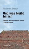Und was bleibt, bin ich: Gedichte zwischen Herz und Himmel. Licht und Unruhe