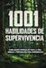 1001 Consejos de Supervivencia: Guía Definitiva de Supervivencia: Preparación para Cualquier Crisis