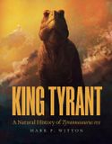 King Princeton University Press King Tyrant: A Natural History of Tyrannosaurus Rex