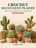 Crochet Succulent Plants: Step-by-Step Patterns for Cacti, Vines & Blooms