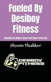 Fueled Desiboy Fitness: Nutrition to Build a Body That Never Gives Up