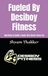 Fueled Desiboy Fitness: Nutrition to Build a Body That Never Gives Up