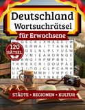 Deutschland Wortsuchrätsel für Erwachsene: 120 Rätsel | 2000+ Wörter | Wörtersuche Rätselbuch in Großdruck für Erwachsene und Senioren mit Lösungen