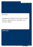 Inteligencia GRIN Publishing GmbH Inteligencia artificial en las redes sociales. Impacto, aplicaciones y desafíos en el entorno digital