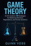 Game Libri GmbH Game Theory: An AI’s Guide to 100 Strategies for Mastering Decisions, Negotiations, and Human Dynamics Paperback