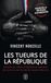Les tueurs de la République: Assassinats ciblés et opérations spéciales des services secrets de De Gaulle à Macron